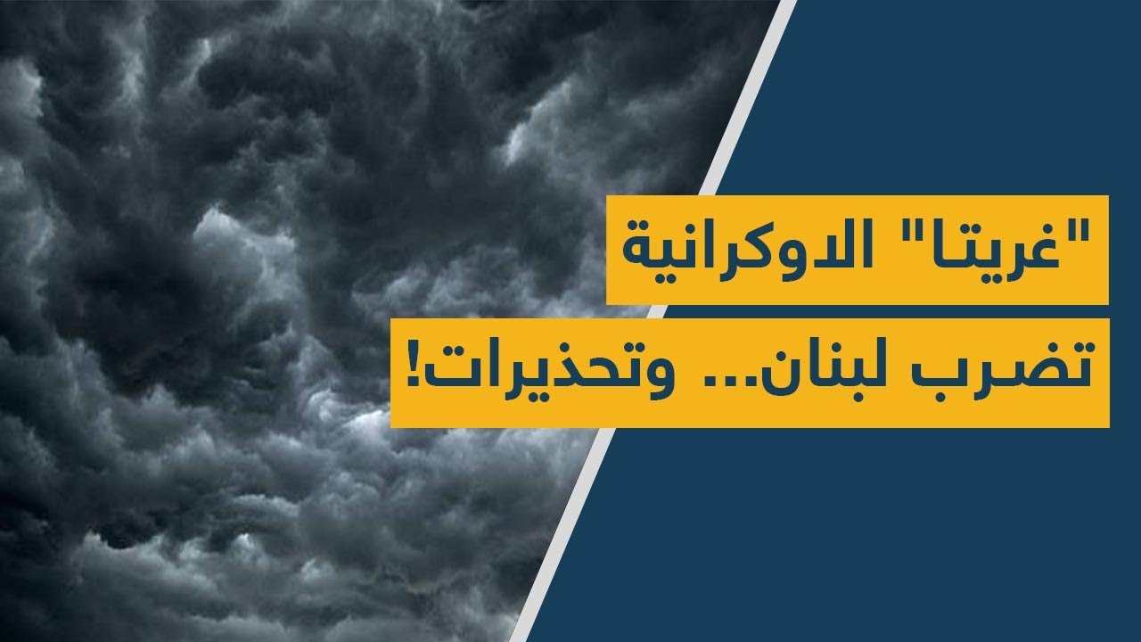 "غريتا" الأوكرانية تضرب لبنان... وتحذيرات!
