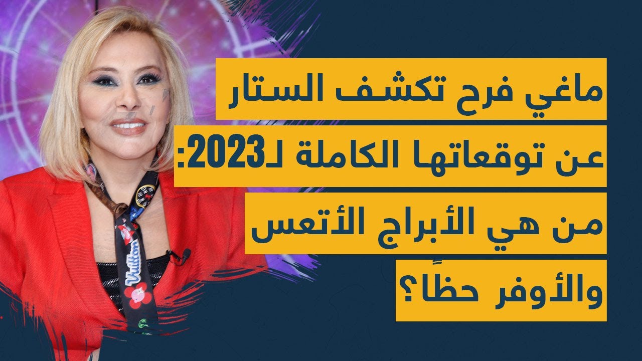 ماغي فرح تكشف الستار عن توقعاتها الكاملة لـ2023: من هي الأبراج الأتعس والأوفر حظًا؟