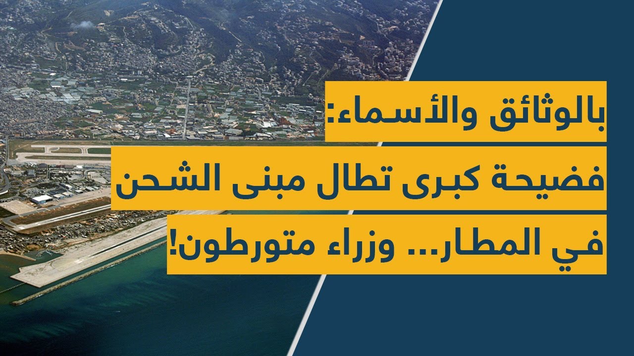 بالوثائق والأسماء: فضيحة كبرى تطال مبنى الشحن في المطار... وزراء متورطون!