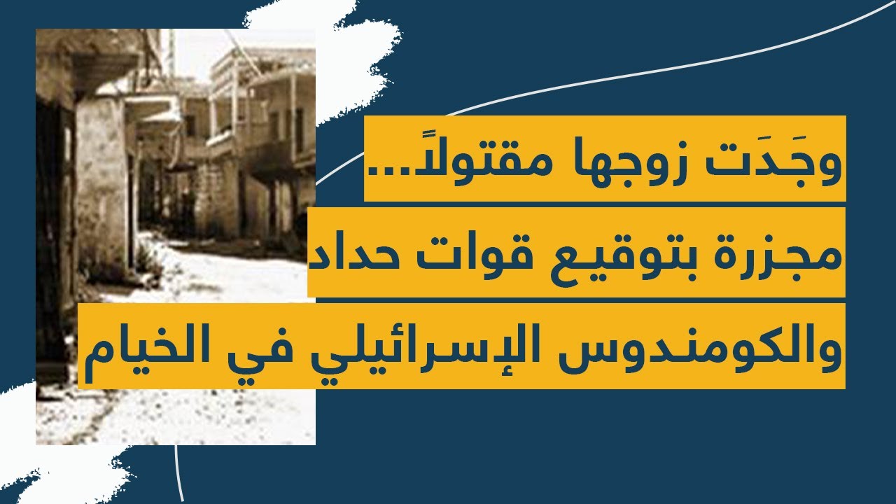 وجَدَت زوجها مقتولاً... مجزرة بتوقيع قوات حداد والكومندوس الإسرائيلي في الخيام