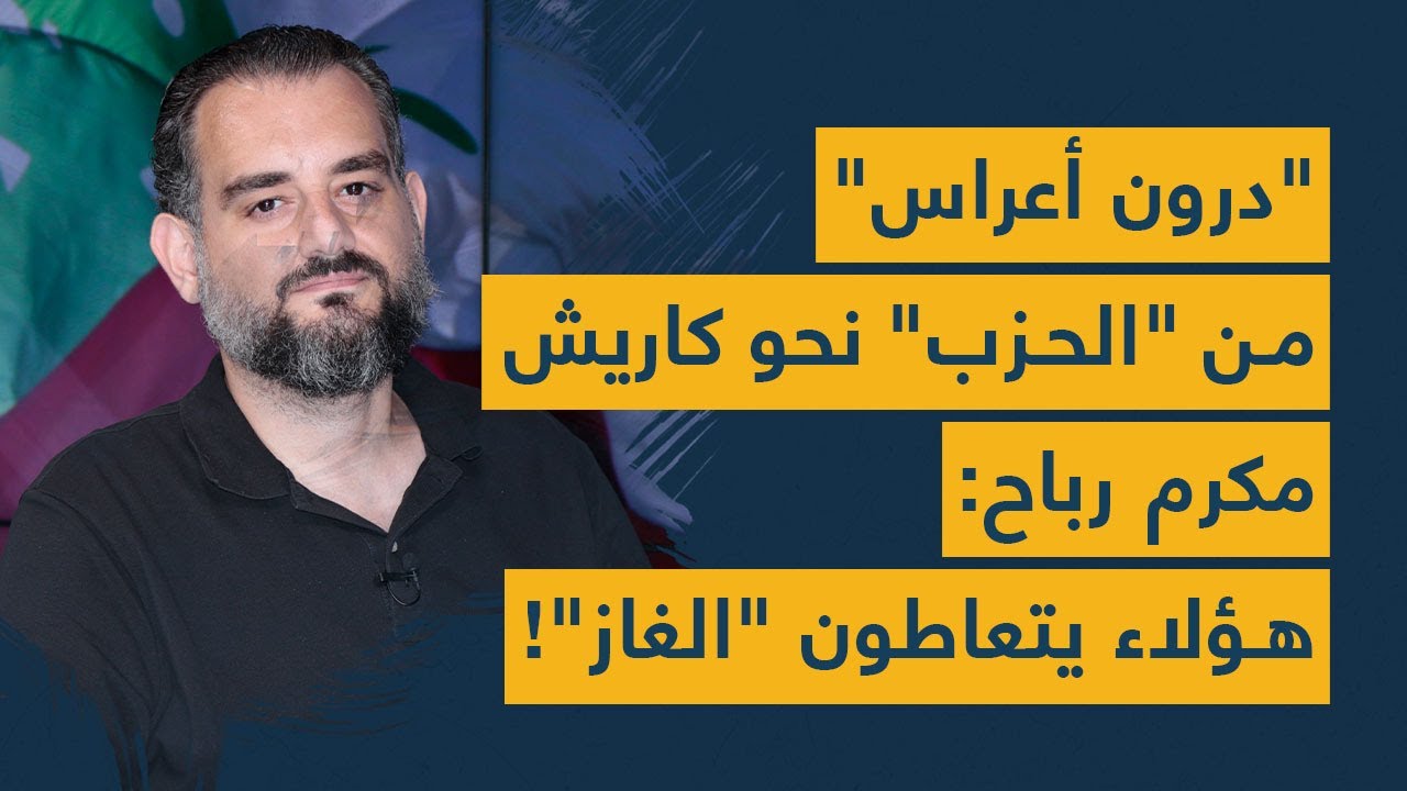 "درون أعراس" من "الحزب" نحو كاريش.. مكرم رباح: هؤلاء يتعاطون "الغاز"!