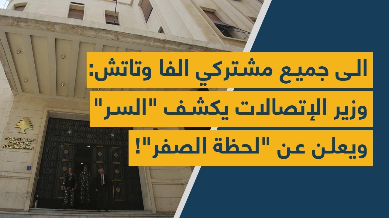 الى مشتركي الفا وتاتش: وزير الإتصالات يعلن "لحظة الصفر" للفاجعة ويكشف "السر" لكم!