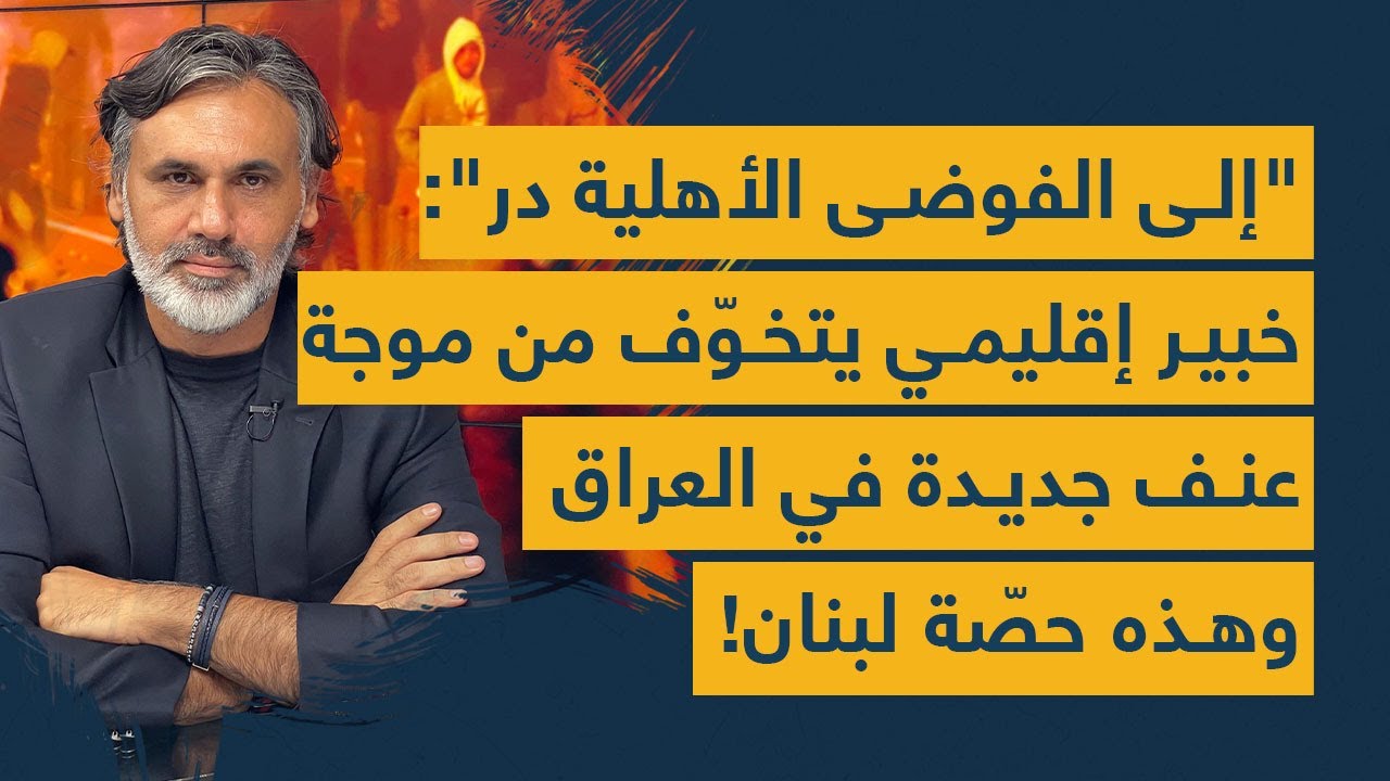 "إلى الفوضى الأهلية در": خبير إقليمي يتخوّف من موجة عنف جديدة في العراق.. وهذه حصّة لبنان!