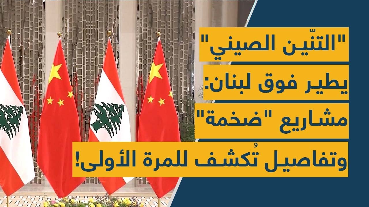 "التنّين الصيني" يطير فوق لبنان: مشاريع "ضخمة" وتفاصيل تُكشف للمرة الأولى!