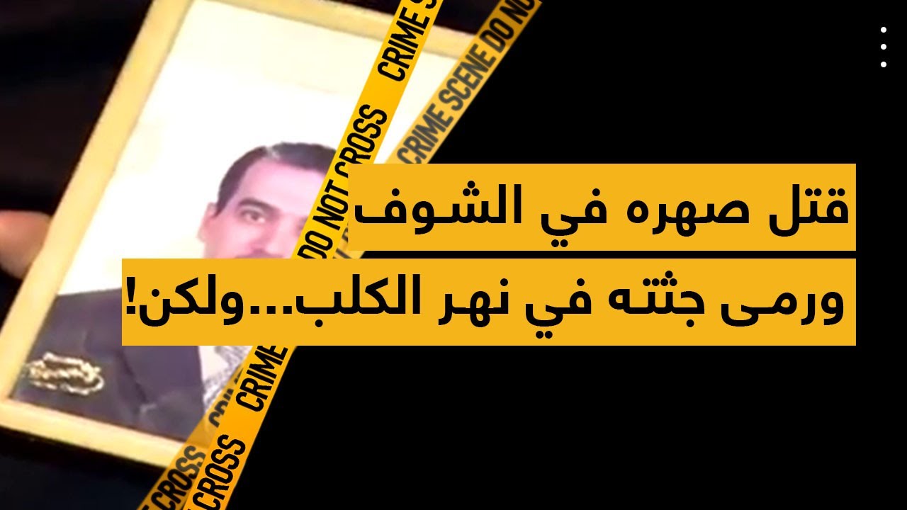 قتل صهره في الشوف ورمى جثته في نهر الكلب.. ولكن
