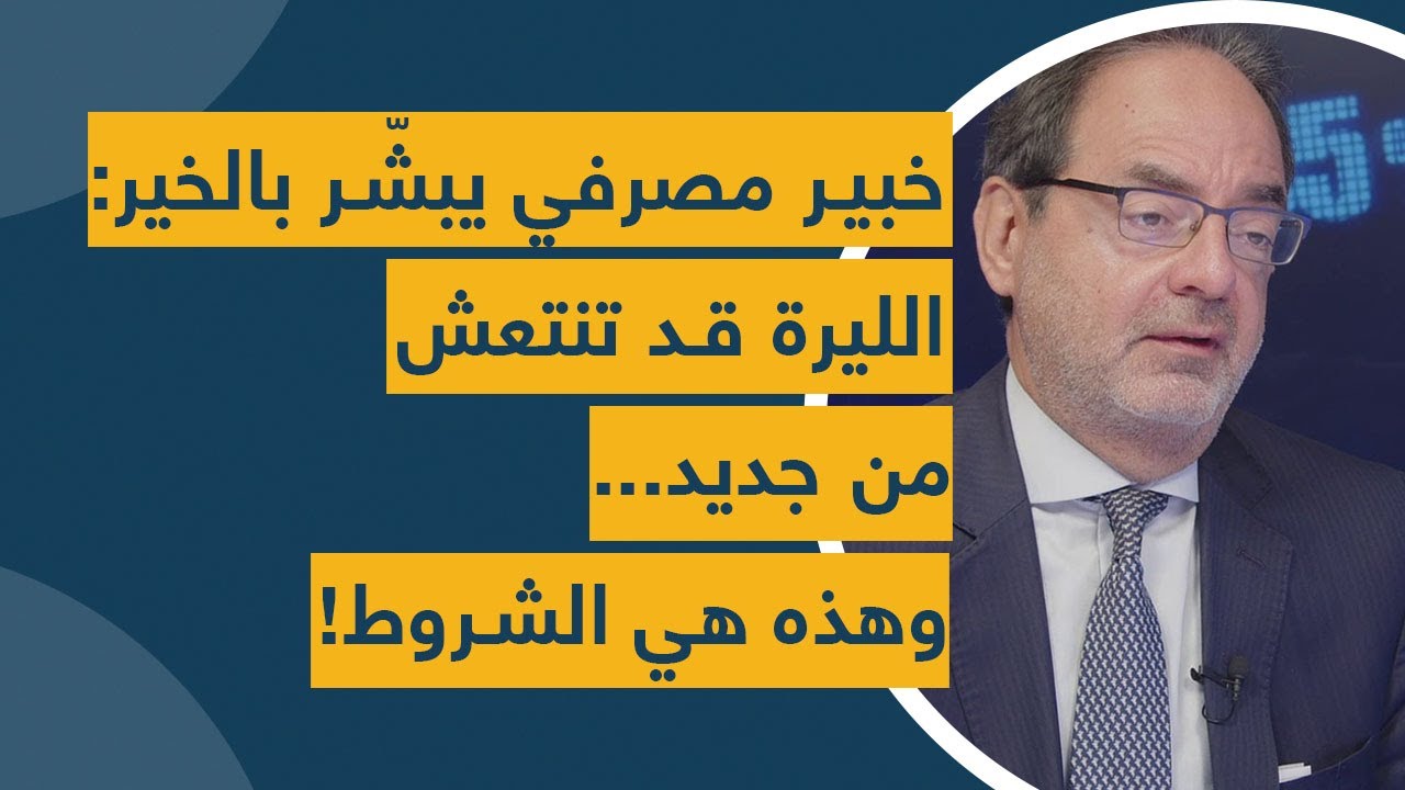 خبير مصرفي يبشّر بالخير: الليرة قد تنتعش من جديد... وهذه هي الشروط!
