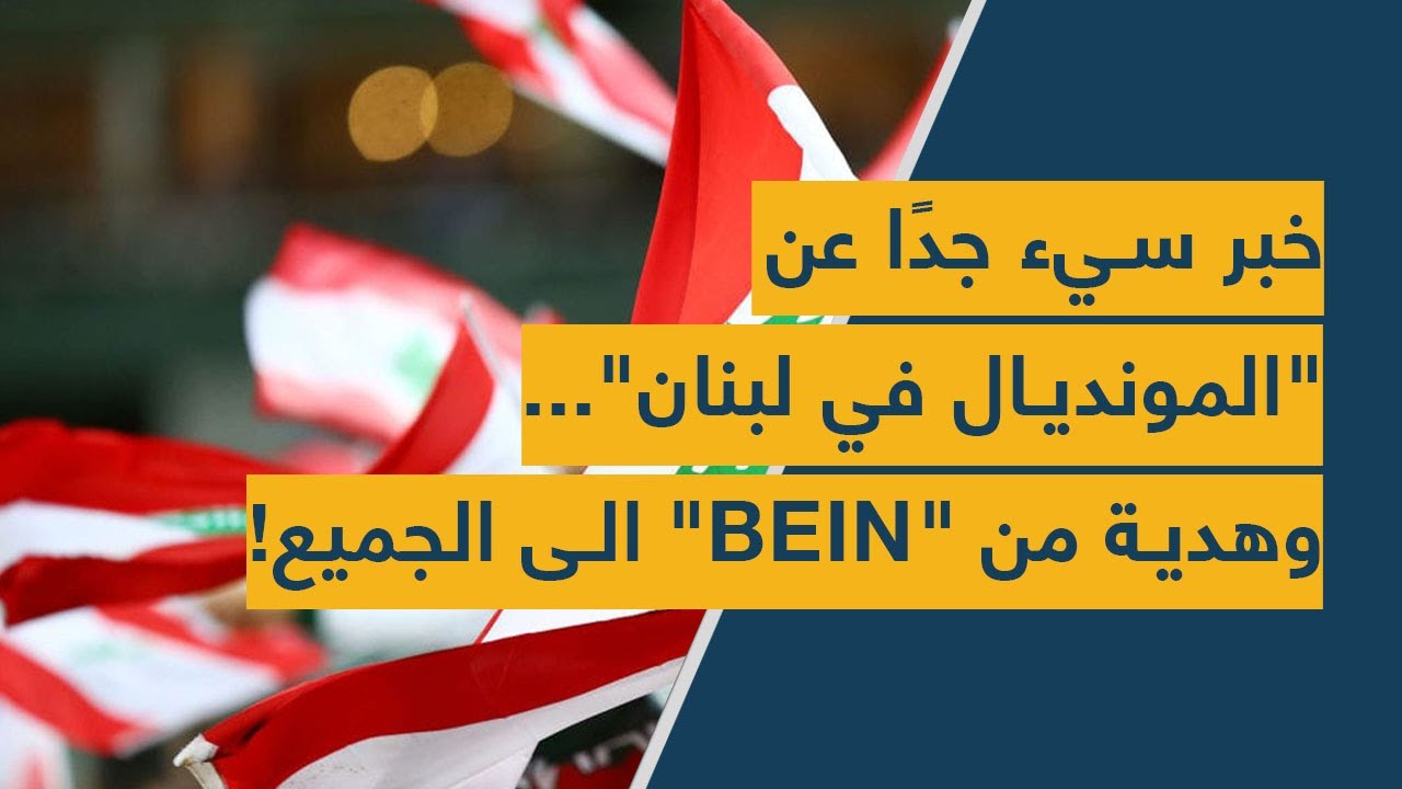 خبر سيء جدًا عن "المونديال في لبنان"... وهديّة من "بي إن" الى الجميع!