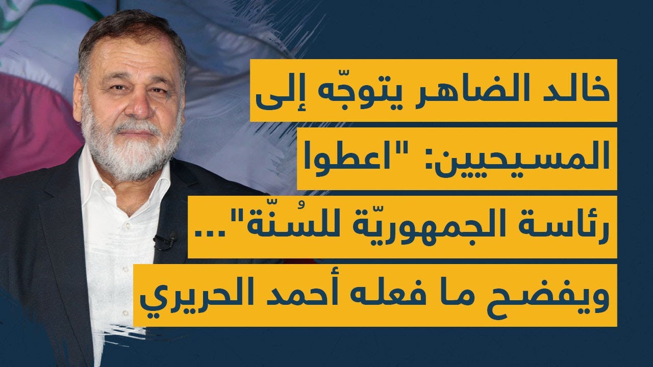 خالد الضاهر يتوجّه إلى المسيحيين: "اعطوا رئاسة الجمهوريّة للسُنّة"... ويفضح ما فعله أحمد الحريري