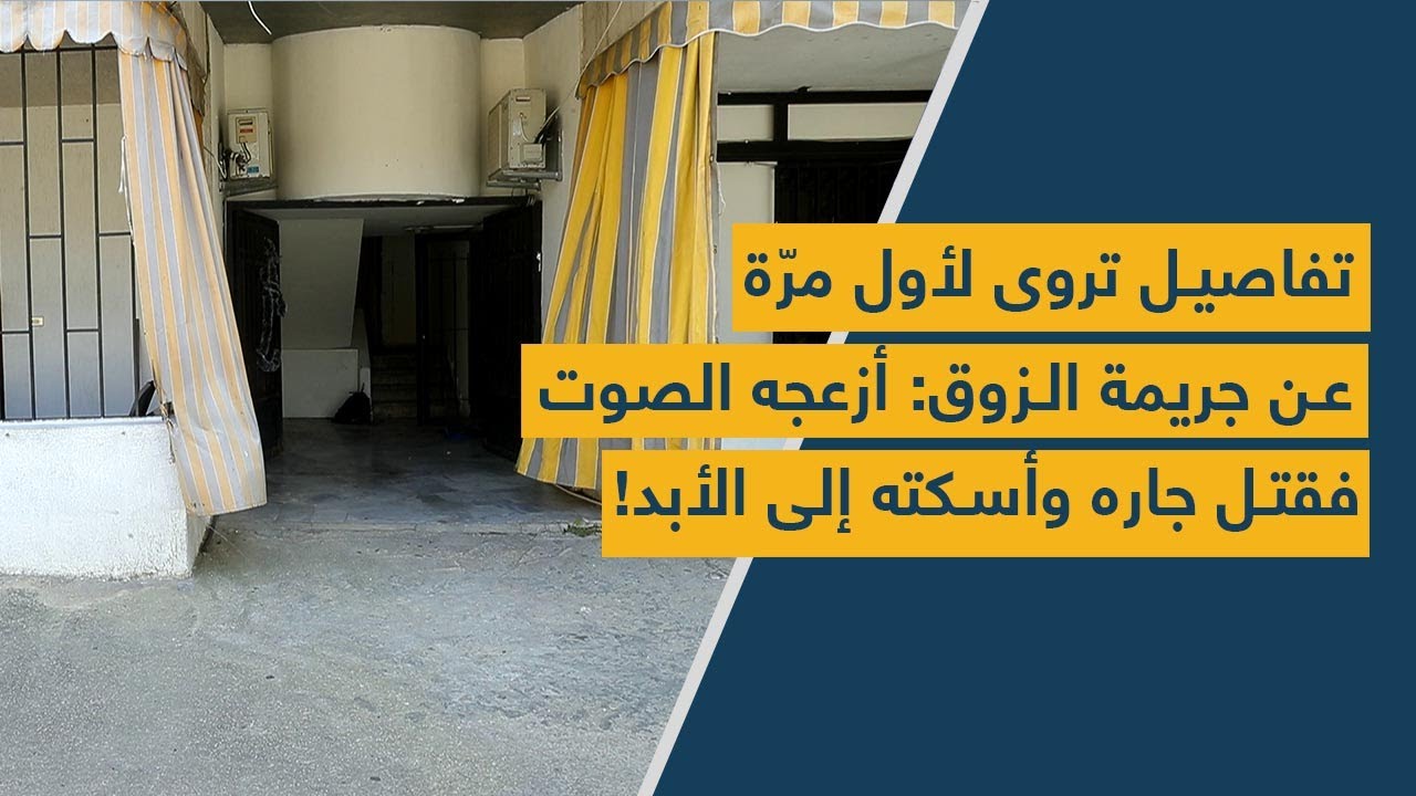 تفاصيل تروى لأول مرّة عن جريمة الزوق: أزعجه الصوت فقتل جاره وأسكته إلى الأبد!