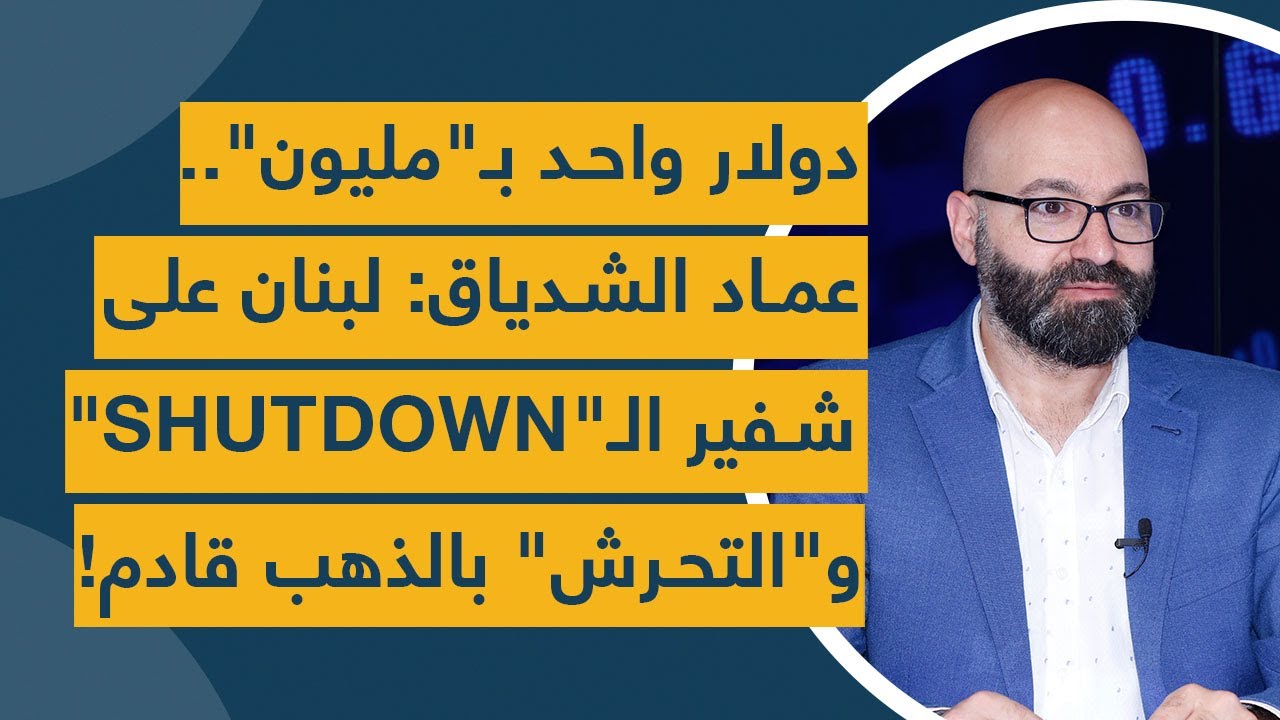 دولار واحد بـ"مليون".. عماد الشدياق: لبنان على شفير الـ"شات داون" و"التحرش" بالذهب قادم!