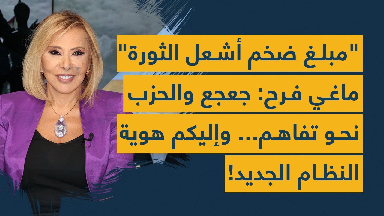 "مبلغ ضخم دُفِع لإشعال الثورة"... ماغي فرح: جعجع والحزب نحو تفاهم وإليكم هوية النظام الجديد!